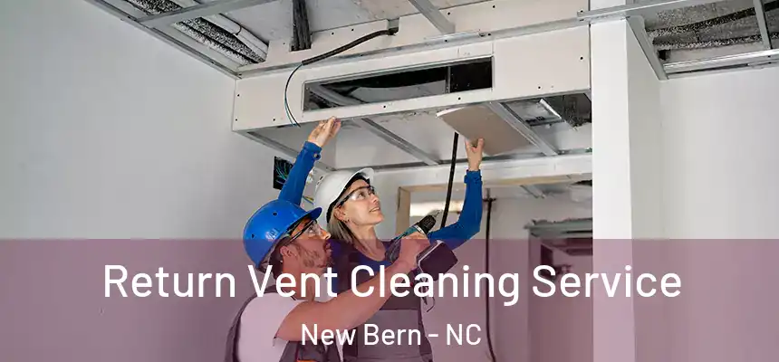 Return Vent Cleaning Service New Bern - NC